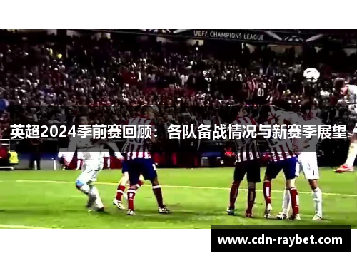 英超2024季前赛回顾：各队备战情况与新赛季展望