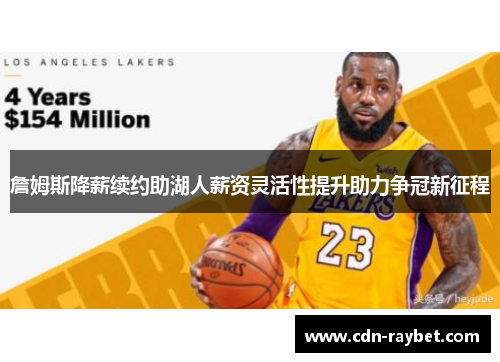 詹姆斯降薪续约助湖人薪资灵活性提升助力争冠新征程