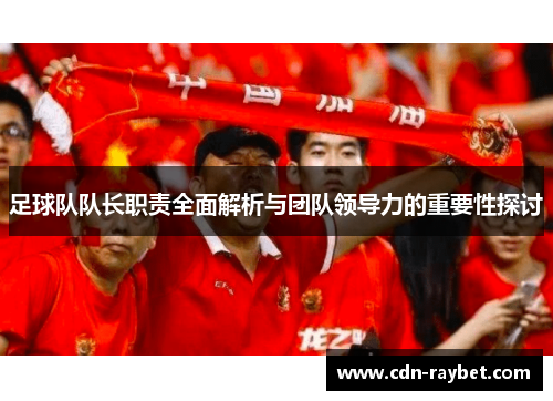 足球队队长职责全面解析与团队领导力的重要性探讨 足球队队长职责全面解析与团队领导力的重要性探讨
