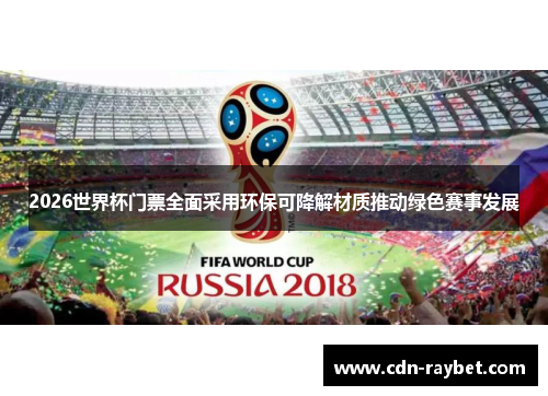 2026世界杯门票全面采用环保可降解材质推动绿色赛事发展
