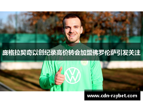 庞格拉契奇以创纪录高价转会加盟佛罗伦萨引发关注