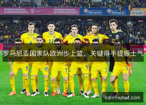 罗马尼亚国家队欧洲步上篮，关键得手提振士气